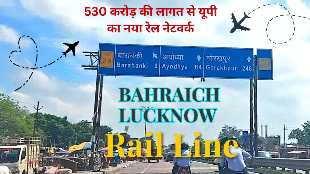 530 करोड़ की लागत से यूपी का नया रेल नेटवर्क: Bahraich Lucknow Rail Line को मंजूरी, देखे नयी बदलाव